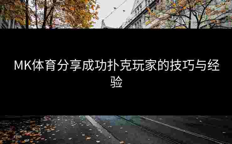 MK体育分享成功扑克玩家的技巧与经验