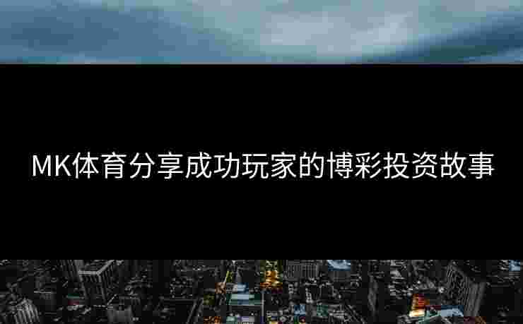 MK体育分享成功玩家的博彩投资故事